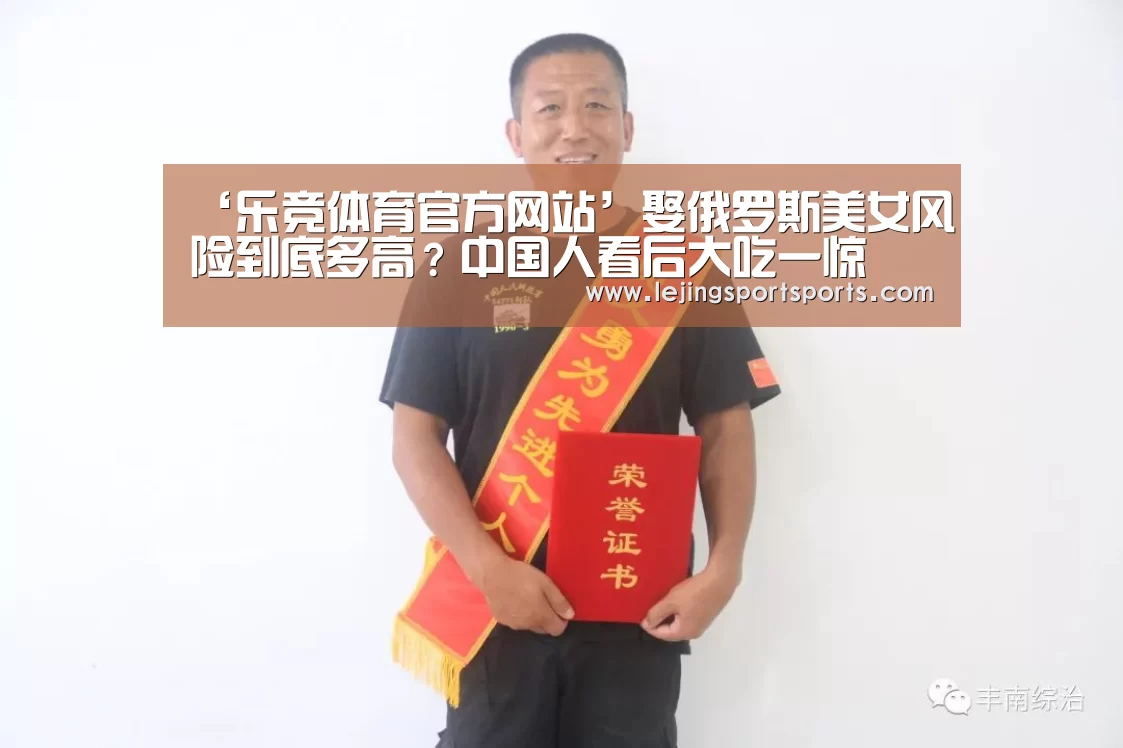 ‘乐竞体育官方网站’娶俄罗斯美女风险到底多高?中国人看后大吃一惊(图2) 乐竞体育