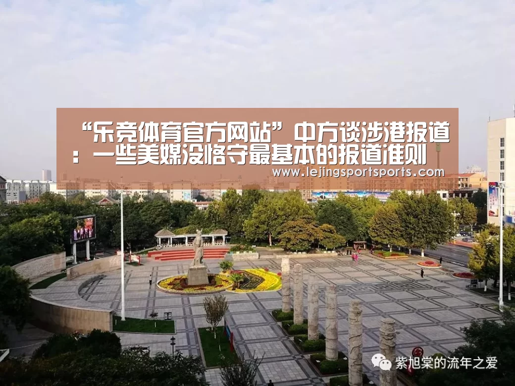“乐竞体育官方网站”中方谈涉港报道:一些美媒没恪守最基本的报道准则(图2) 乐竞体育