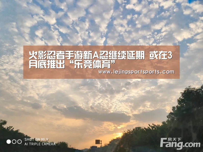 火影忍者手游新A忍继续延期 或在3月底推出“乐竞体育”(图3) 乐竞体育官网入口