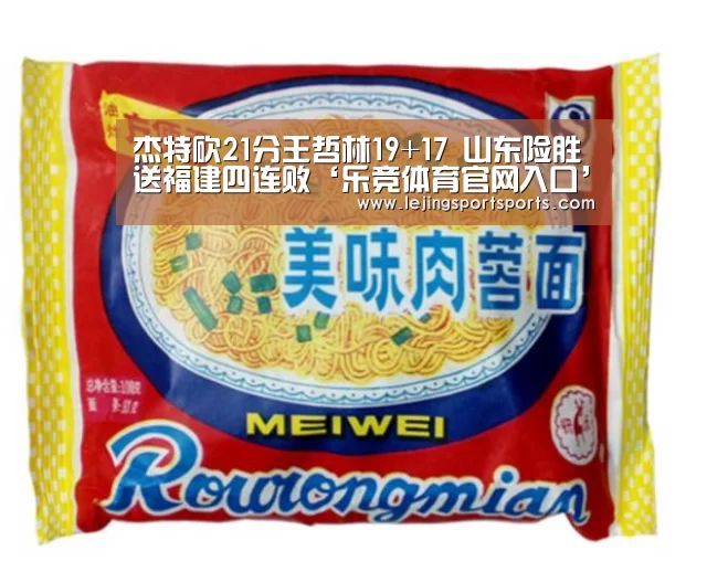 杰特砍21分王哲林19+17 山东险胜送福建四连败‘乐竞体育官网入口’(图2) 乐竞体育官方网站