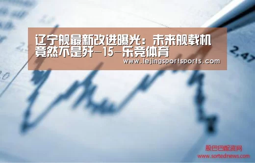 辽宁舰最新改进曝光:未来舰载机竟然不是歼-15-乐竞体育(图1) 乐竞体育官方网站